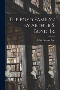 Cover image for The Boyd Family / by Arthur S. Boyd, Jr.