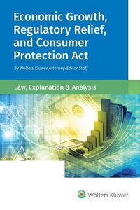 Cover image for Economic Growth, Regulatory Relief, and Consumer Protection ACT: Law, Explanation and Analysis