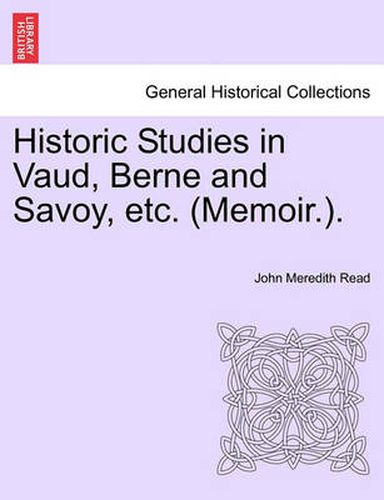 Cover image for Historic Studies in Vaud, Berne and Savoy, Etc. (Memoir.). Vol. I