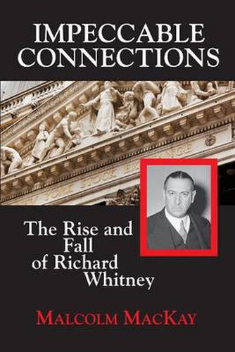 Cover image for Impeccable Connections: The Rise & Fall of Richard Whitney
