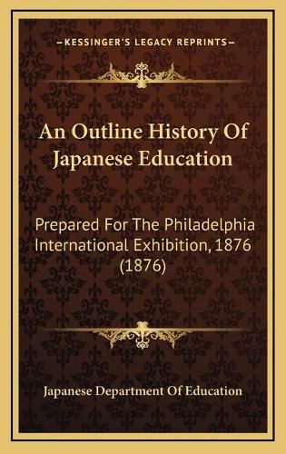 An Outline History of Japanese Education: Prepared for the Philadelphia International Exhibition, 1876 (1876)