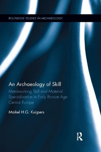 Cover image for An Archaeology of Skill: Metalworking Skill and Material Specialization in Early Bronze Age Central Europe