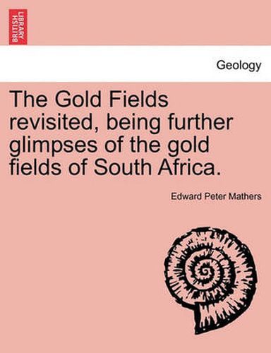 Cover image for The Gold Fields Revisited, Being Further Glimpses of the Gold Fields of South Africa.