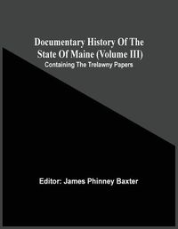 Cover image for Documentary History Of The State Of Maine (Volume Iii) Containing The Trelawny Papers