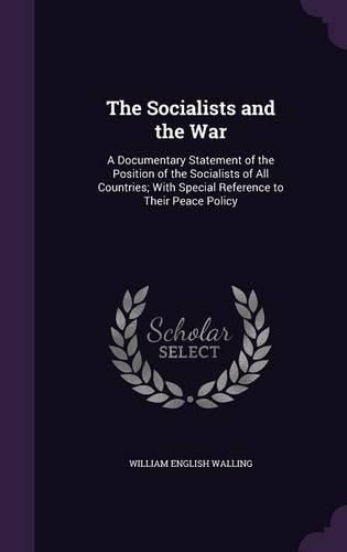 The Socialists and the War: A Documentary Statement of the Position of the Socialists of All Countries; With Special Reference to Their Peace Policy