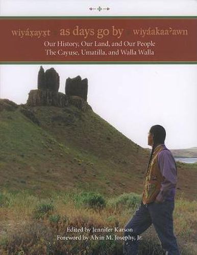 Cover image for Wiyaxayxt / Wiyaakaa'awn / As Days Go By: Our History, Our Land, Our People -- The Cayuse, Umatilla, and Walla Walla