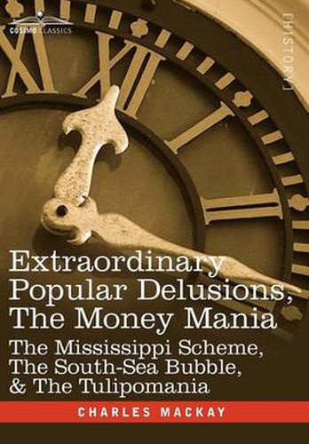 Cover image for Extraordinary Popular Delusions, the Money Mania: The Mississippi Scheme, the South-Sea Bubble, & the Tulipomania