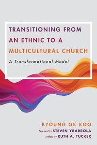 Cover image for Transitioning from an Ethnic to a Multicultural Church: A Transformational Model