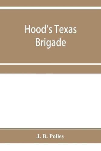 Cover image for Hood's Texas brigade, its marches, its battles, its achievements