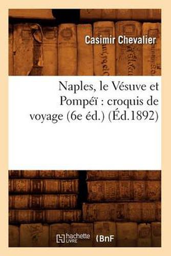 Naples, Le Vesuve Et Pompei Croquis de Voyage (6e Ed.) (Ed.1892)