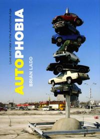 Cover image for Autophobia: Love and Hate in the Automotive Age