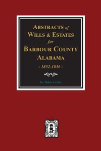 Cover image for Barbour County, Alabama Wills & Estates 1852-1856, Abstracts of.