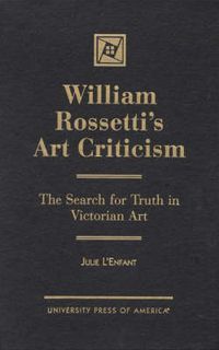 Cover image for William Rossetti's Art Criticism: The Search for Truth in Victorian Art