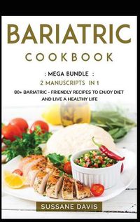 Cover image for Bariatric Cookbook: MEGA BUNDLE - 2 Manuscripts in 1 - 80+ Bariatric - friendly recipes to enjoy diet and live a healthy life