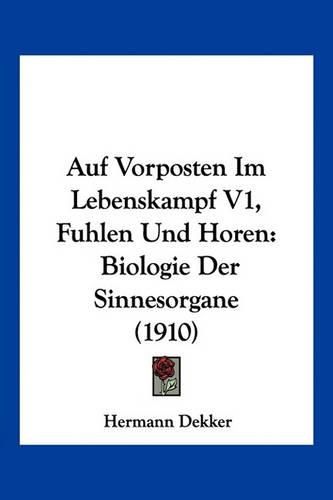 Cover image for Auf Vorposten Im Lebenskampf V1, Fuhlen Und Horen: Biologie Der Sinnesorgane (1910)