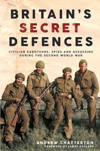 Cover image for Britain'S Secret Defences: Civilian Saboteurs, Spies and Assassins During the Second World War