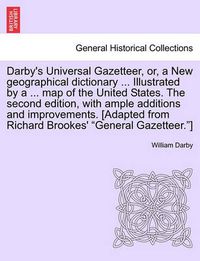 Cover image for Darby's Universal Gazetteer, Or, a New Geographical Dictionary ... Illustrated by a ... Map of the United States. the Second Edition, with Ample Additions and Improvements. [Adapted from Richard Brookes'  General Gazetteer. ]