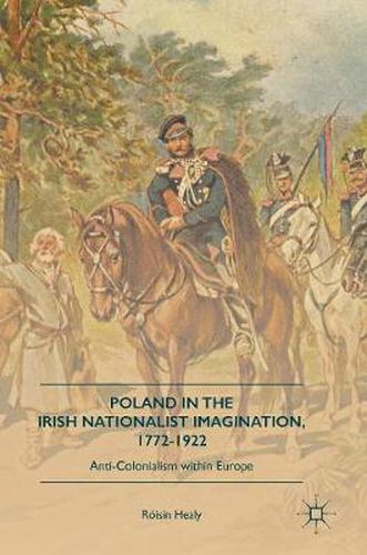 Cover image for Poland in the Irish Nationalist Imagination, 1772-1922: Anti-Colonialism within Europe