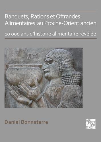 Cover image for Banquets, Rations et Offrandes Alimentaires au Proche-Orient ancien: 10,000 ans d'histoire alimentaire revelee