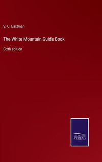 Cover image for The White Mountain Guide Book: Sixth edition