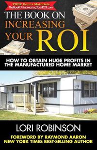 Cover image for The Book on Increasing Your ROI: How to Obtain Huge Profits in the Manufactured Home Market
