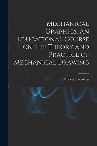 Cover image for Mechanical Graphics. An Educational Course on the Theory and Practice of Mechanical Drawing