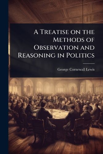 Cover image for A Treatise on the Methods of Observation and Reasoning in Politics