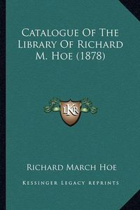 Cover image for Catalogue of the Library of Richard M. Hoe (1878)