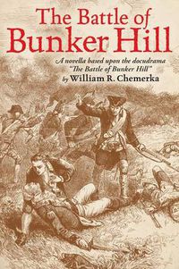 Cover image for The Battle of Bunker Hill: A Novella Based Upon the Docudrama the Battle of Bunker Hill