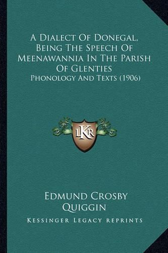 Cover image for A Dialect of Donegal, Being the Speech of Meenawannia in the Parish of Glenties: Phonology and Texts (1906)