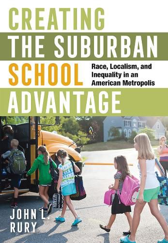 Cover image for Creating the Suburban School Advantage: Race, Localism, and Inequality in an American Metropolis