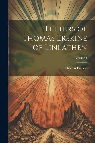 Letters of Thomas Erskine of Linlathen; Volume 1