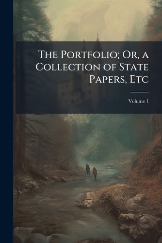 Cover image for The Portfolio; Or, a Collection of State Papers, Etc