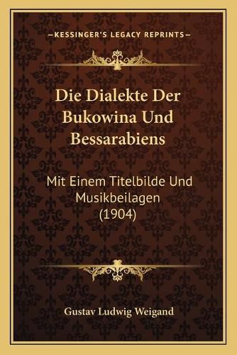 Cover image for Die Dialekte Der Bukowina Und Bessarabiens: Mit Einem Titelbilde Und Musikbeilagen (1904)