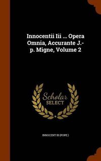 Cover image for Innocentii III ... Opera Omnia, Accurante J.-P. Migne, Volume 2