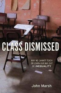 Cover image for Class Dismissed: Why We Cannot Teach or Learn Our Way Out of Inequality