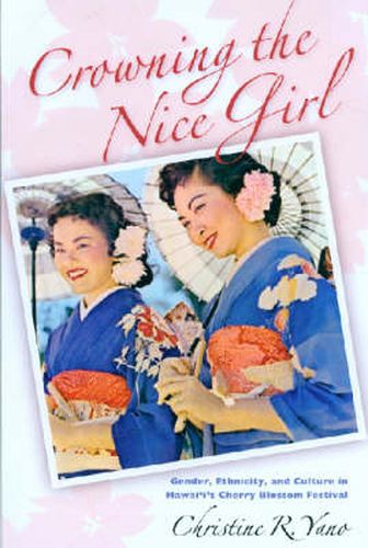 Cover image for Crowning the Nice Girl: Gender, Ethnicity, and Culture in Hawaii's Cherry Blossom Festival