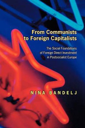 Cover image for From Communists to Foreign Capitalists: The Social Foundations of Foreign Direct Investment in Postsocialist Europe