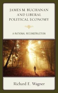 Cover image for James M. Buchanan and Liberal Political Economy: A Rational Reconstruction