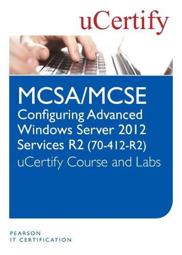 Cover image for MCSA/MCSE Configuring Advanced Windows Server 2012 R2 Services (70-412-R2) uCertify Course and Lab