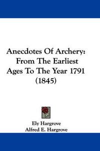 Cover image for Anecdotes Of Archery: From The Earliest Ages To The Year 1791 (1845)