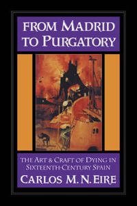 Cover image for From Madrid to Purgatory: The Art and Craft of Dying in Sixteenth-Century Spain