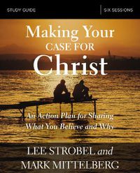 Cover image for Making Your Case for Christ Bible Study Guide: An Action Plan for Sharing What you Believe and Why