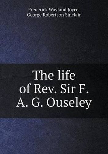 Cover image for The life of Rev. Sir F. A. G. Ouseley