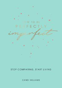 Cover image for How to Be Perfectly Imperfect: Stop Comparing, Start Living