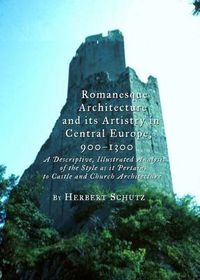 Cover image for Romanesque Architecture and its Artistry in Central Europe, 900-1300: A Descriptive, Illustrated Analysis of the Style as it Pertains to Castle and Church Architecture