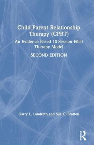 Cover image for Child-Parent Relationship Therapy (CPRT): An Evidence-Based 10-Session Filial Therapy Model