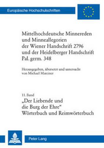 Mittelhochdeutsche Minnereden Und Minneallegorien Der Wiener Handschrift 2796 Und Der Heidelberger Handschrift Pal. Germ. 348: 11. Band:  Der Liebende Und Die Burg Der Ehre  (Woerterbuch Und Reimwoerterbuch)