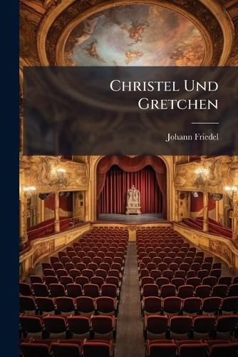 Cover image for Christel Und Gretchen: Eine L Ndliche Posse in Drey Aufz Gen...