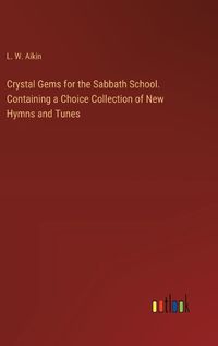 Cover image for Crystal Gems for the Sabbath School. Containing a Choice Collection of New Hymns and Tunes